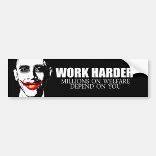 WORK HARDER BECAUSE MILLIONS ON WELFARE DEPEND ON  BUMPER STICKER