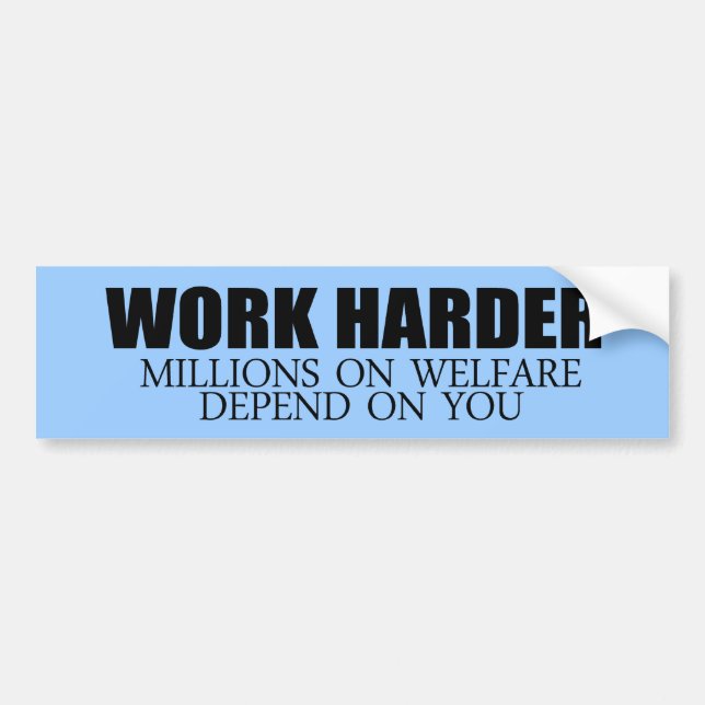 Work Harder because millions on welfare depend on  Bumper Sticker (Front)