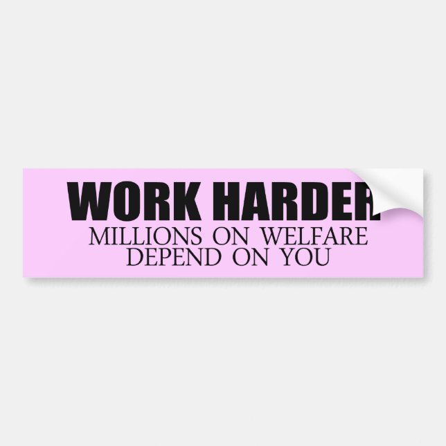 Work Harder because millions on welfare depend on  Bumper Sticker (Front)