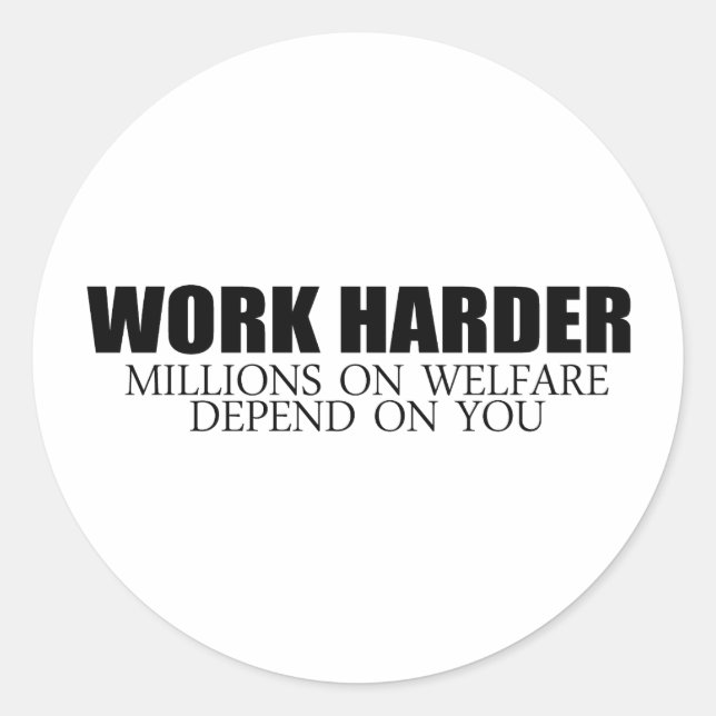 Work Harder because millions on welfare depend on  Classic Round Sticker (Front)