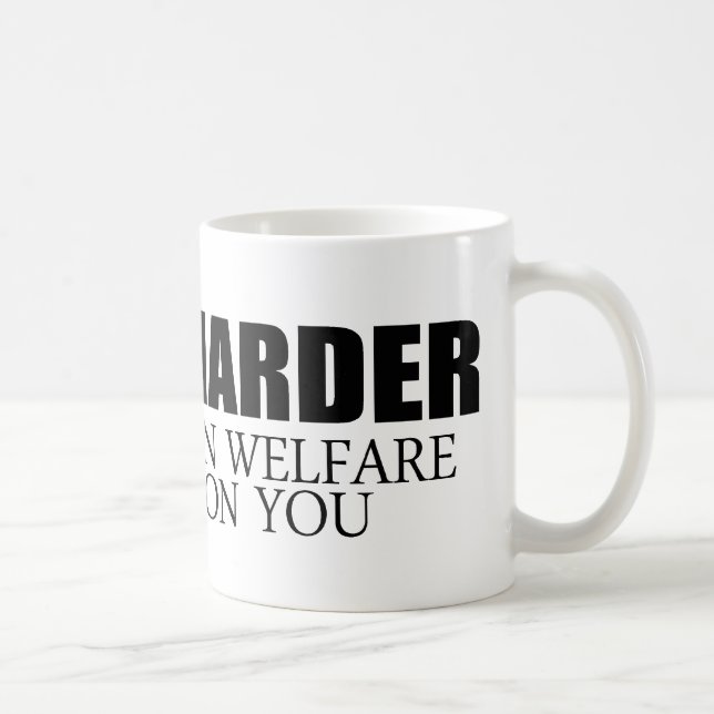 Work Harder because millions on welfare depend on  Coffee Mug (Right)