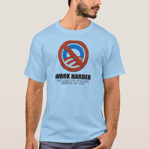 Work Harder because millions on welfare depend on  T-Shirt
