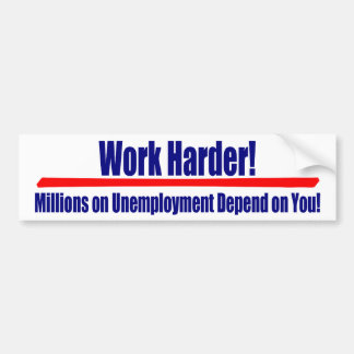 Work Harder: Millions on Umemployment Depend... Bumper Sticker