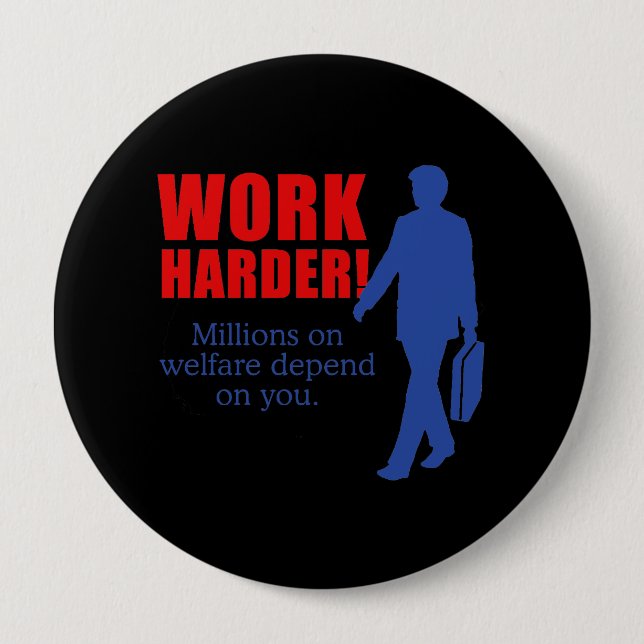 Work Harder. Millions on welfare depend on you. 10 Cm Round Badge (Front)