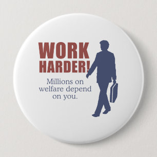 Work Harder. Millions on welfare depend on you. - 10 Cm Round Badge