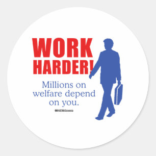 Work Harder. Millions on welfare depend on you Classic Round Sticker