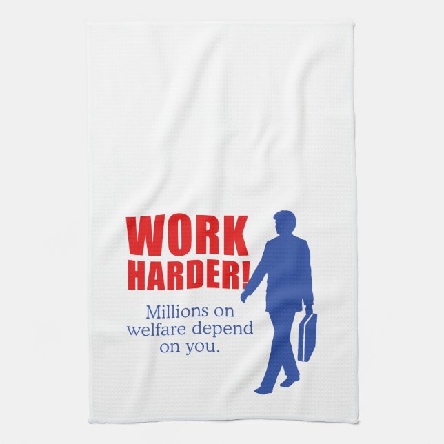 Work Harder. Millions on welfare depend on you. Tea Towel (Vertical)