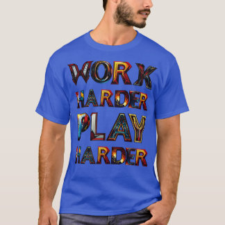 Work harder Play harder T-Shirt