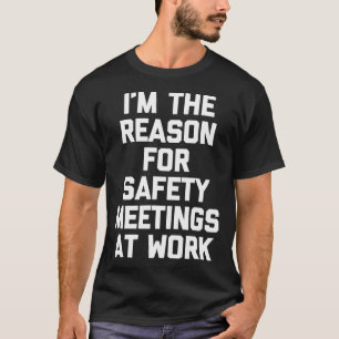Work I'M The Reason For Safety Meetings At Work T-Shirt