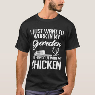 Work In My Garden And Hangout With My Chickens Gar T-Shirt