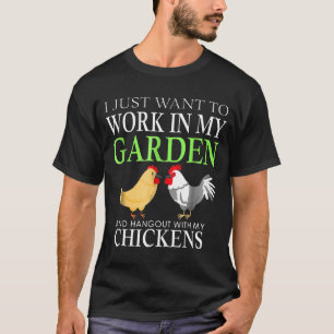 Work In My Garden And Hangout With My Chickens T-Shirt