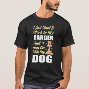 Work In My Garden And Hangout With My Dog Pet T-Shirt
