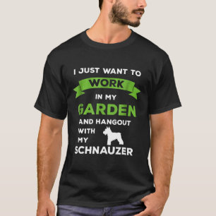 Work In My Garden And Hangout With My Schnauzer T-Shirt