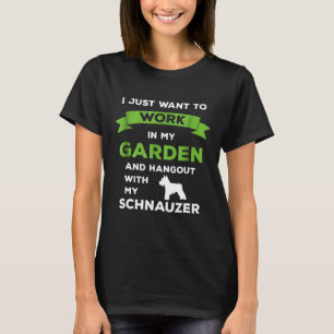 Work In My Garden And Hangout With My Schnauzer T-Shirt