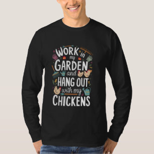 Work In My Garden Hangout With My Chickens Funny G T-Shirt