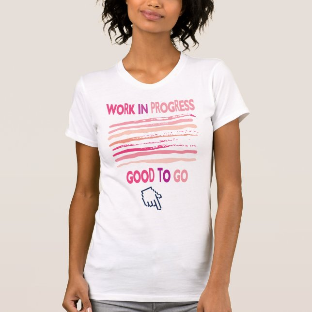 WORK IN PROGRESS, GOOD TO GO T-Shirt (Front)