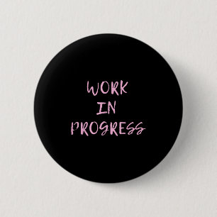 Work In Progress _ I Am A Work In Progress Tee  6 Cm Round Badge