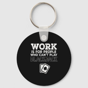 Work Is For People Who Can't Play Blackjack Key Ring