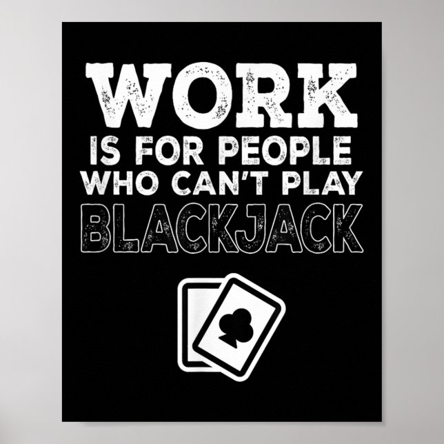 Work Is For People Who Can't Play Blackjack  Poster (Front)