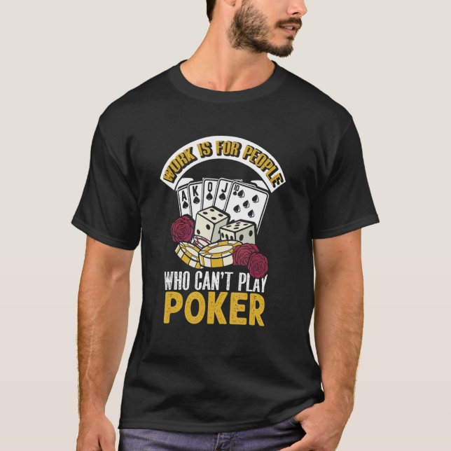 Work Is For People Who Can't Play Poker  Casino Ga T-Shirt (Front)