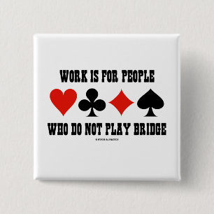 Work Is For People Who Do Not Play Bridge 15 Cm Square Badge