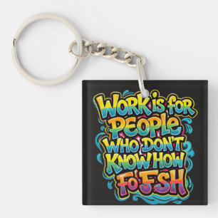Work is for People Who Don't Know How to Fish Funn Key Ring