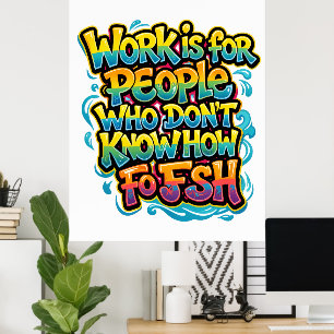 Work is for People Who Don't Know How to Fish Funn Poster