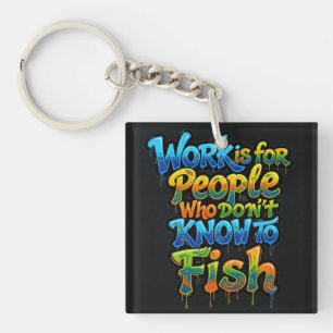 Work is for People Who Don't Know to Fish Funny Gi Key Ring