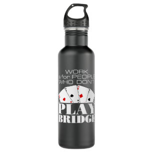 Work Is for People Who Don't Play Bridge 710 Ml Water Bottle