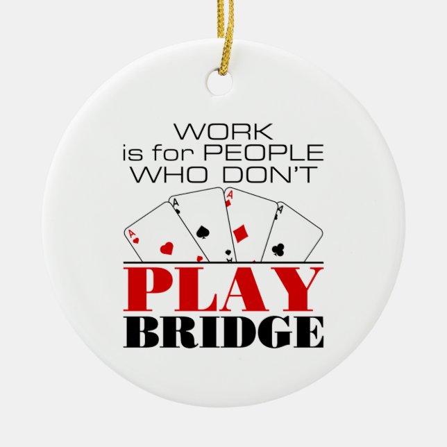 Work Is For People Who Don't Play Bridge Ceramic Ornament (Front)