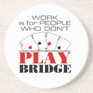 Work Is For People Who Don't Play Bridge Coaster