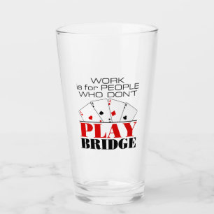 Work Is For People Who Don't Play Bridge Glass