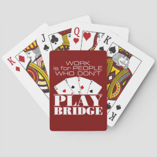 Work Is for People Who Don't Play Bridge Playing Cards