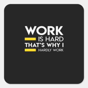 Work Is Hard That’s Why I Hardly Work Square Sticker