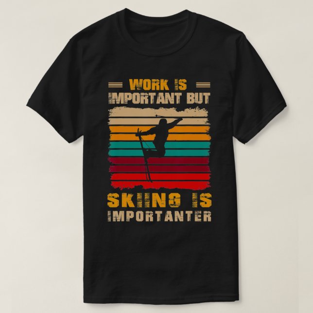 Work Is Important But Skiing Is Importanter Funny  T-Shirt (Design Front)