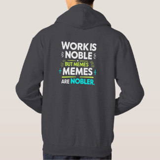 Work is Noble but Memes are Nobler – Funny Meme  Hoodie