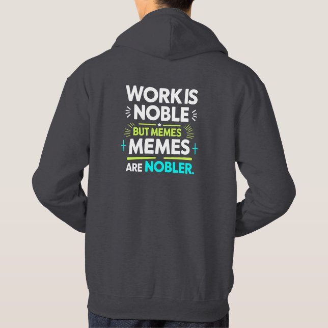 Work is Noble but Memes are Nobler – Funny Meme  Hoodie (Back)
