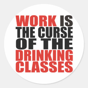 Work is the Curse of the Drinking Classes Classic Round Sticker
