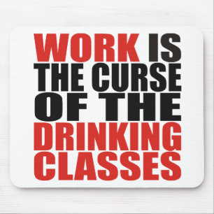 Work is the Curse of the Drinking Classes Mouse Pad