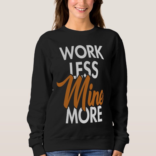 Work Less Mine More Blockchain Cryptocurrency Cryp Sweatshirt (Front)