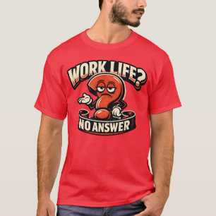 Work Life Question Mark Sarcasm Typography Illustr T-Shirt