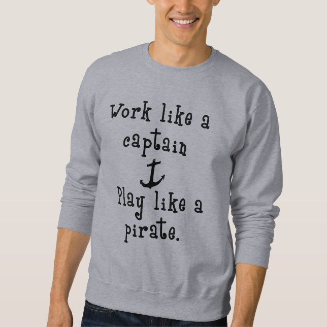 Work Like a Captain...Funny Work Quote T-shirt Sweatshirt (Front)