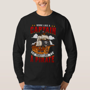 Work Like A Captain Party Like A Pirate Pirate T-Shirt