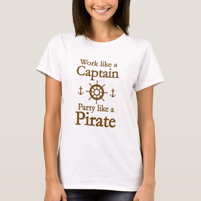 Work Like A Captain Party Like A Pirate T-Shirt (Front)