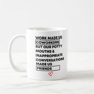 Work Made Us Coworkers  But Our Potty Mouths & Coffee Mug
