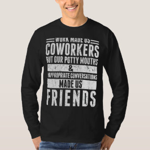 Work Made Us Coworkers But Our Potty Mouths T-Shirt
