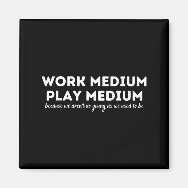 Work Medium Play Medium Funny Millennial Too Old  Magnet (Front)