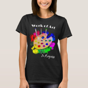 Work Of Art In Progress Artist Palette Brushes T-Shirt