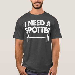 Work Out Barbell Weightlifting Spotting I Need A S T-Shirt