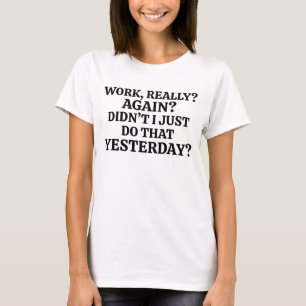 Work, Really? Again? - Sarcastic Anti-Work Meme T-Shirt